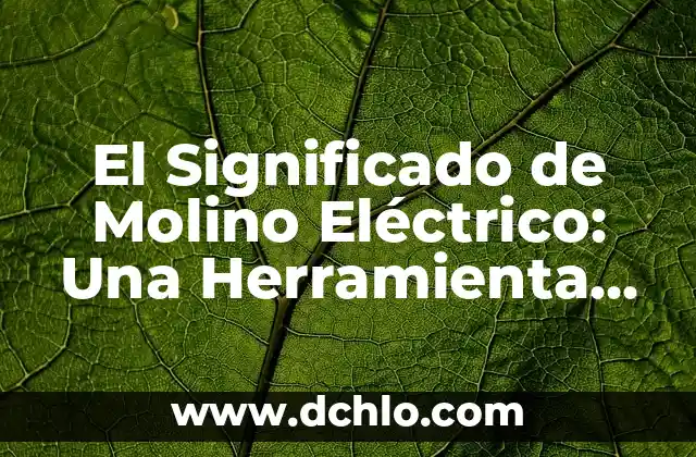 El Simbolismo del Molino de Flores 4 El Significado de Molino Eléctrico: Una Herramienta Esencial en la Cocina Moderna
