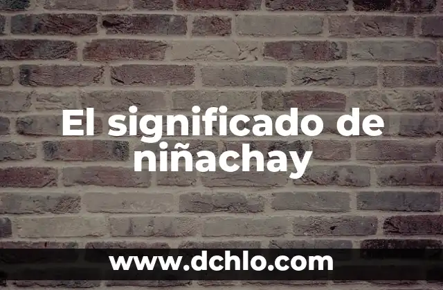 El significado en latín de la limpieza 6 El significado de niñachay