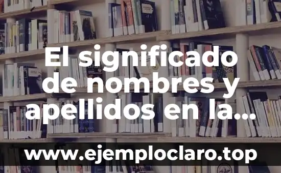 El significado de nombres y apellidos en la cultura hispana