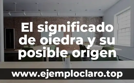 El significado de oiedra y su posible origen