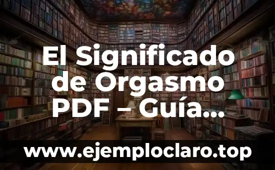 Cómo Hacer que un Orgasmo Dure Más 5 El Significado de Orgasmo PDF – Guía Completa
