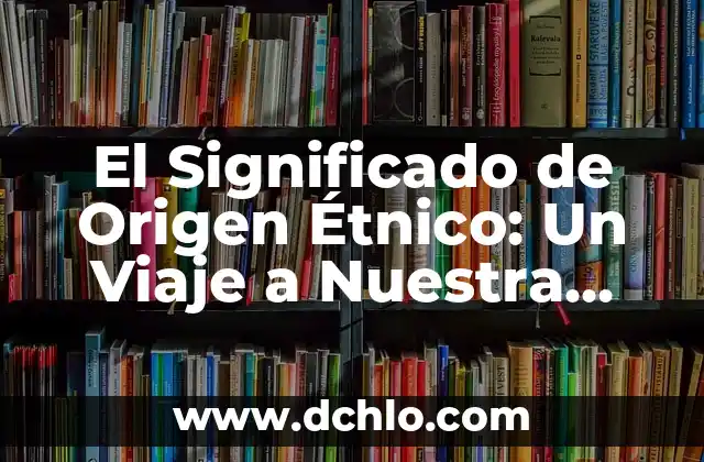 La Fuente de los Leones: Un Símbolo de Herencia Cultural 5 El Significado de Origen Étnico: Un Viaje a Nuestra Herencia Cultural