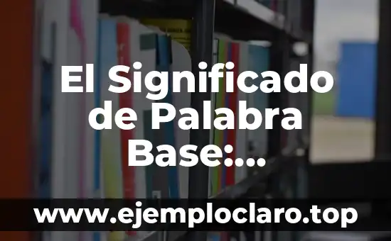 Aritmética: La Base de las Matemáticas 8 El Significado de Palabra Base: Descubriendo las Raíces del Lenguaje