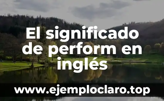 El ex significado de las palabras: Un viaje al pasado del lenguaje 5 El significado de perform en inglés