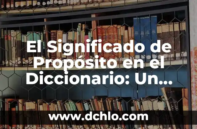 Para qué sirve la Torre Eiffel: Descubre el Propósito detrás de este Icono 8 El Significado de Propósito en el Diccionario: Un Análisis Integral
