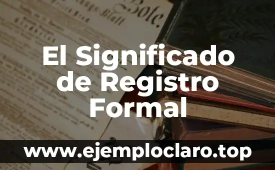El Significado de la Lógica Formal: Una Guía Completa 3 El Significado de Registro Formal