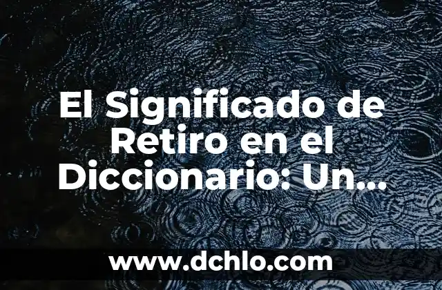 Significado de Motejar: Un Análisis Detallado 8 El Significado de Retiro en el Diccionario: Un Análisis Detallado