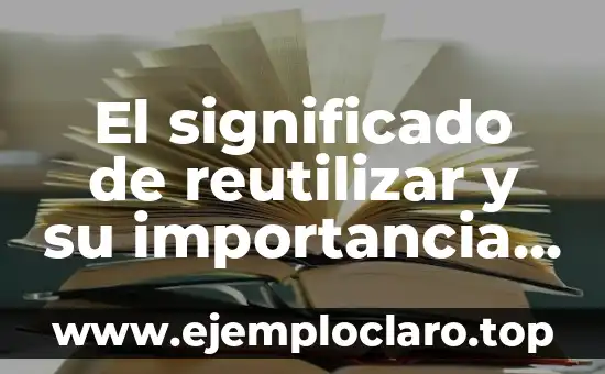 Significado de Suseth: La Clave de la Sostenibilidad 5 El significado de reutilizar y su importancia en la sostenibilidad