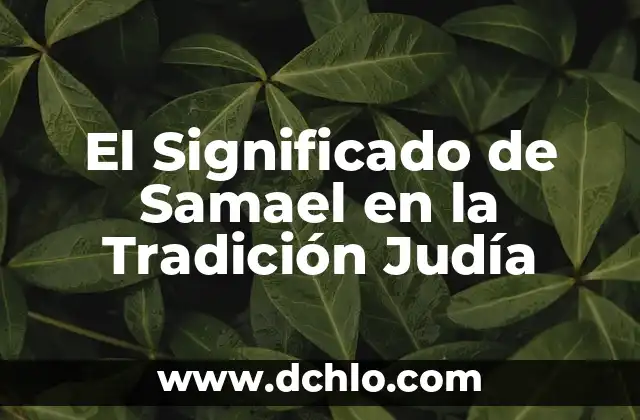 El Concepto de Demonios en la Tradición Judía 6 El Significado de Samael en la Tradición Judía