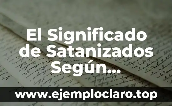 Satanizar: Descubre su Significado y Orígenes en el Diccionario 5 El Significado de Satanizados Según Wikipedia