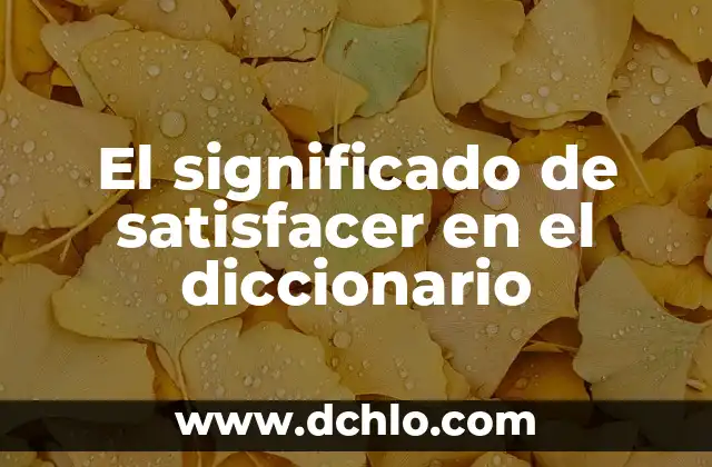 El Arte de Satisfacer: Más Allá de las Expectativas 3 El significado de satisfacer en el diccionario