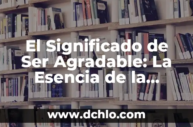 El Significado de Ser Lista 8 El Significado de Ser Agradable: La Esencia de la Amabilidad