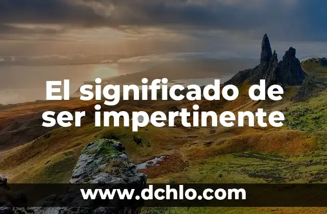 ¿Cuál Es El Significado De Lima? 4 El significado de ser impertinente