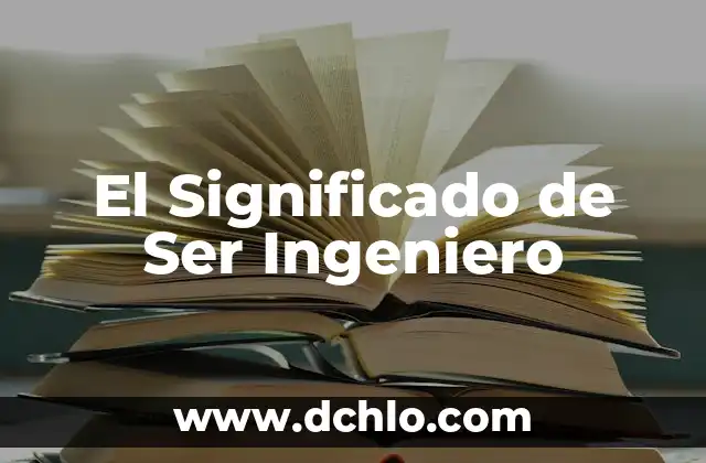 El significado de ingeniero 3 El Significado de Ser Ingeniero