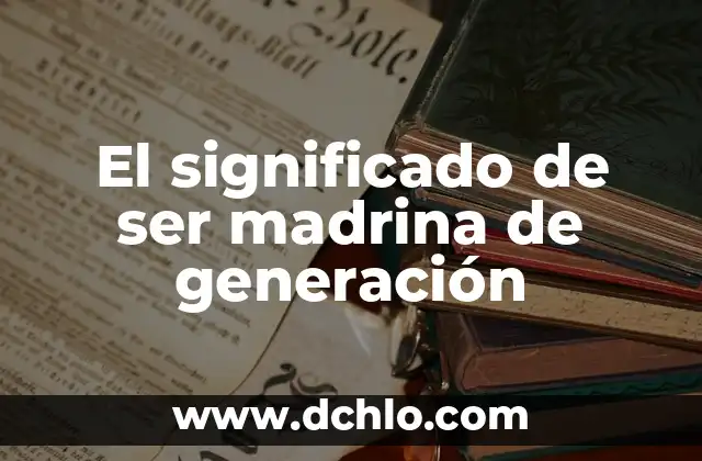 Significado Ser Padrino de Generación 5 El significado de ser madrina de generación
