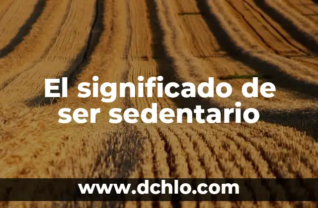 El Significado de Ser Lista 7 El significado de ser sedentario