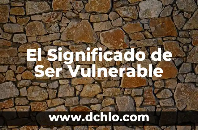 El Significado de Ser Lista 4 El Significado de Ser Vulnerable