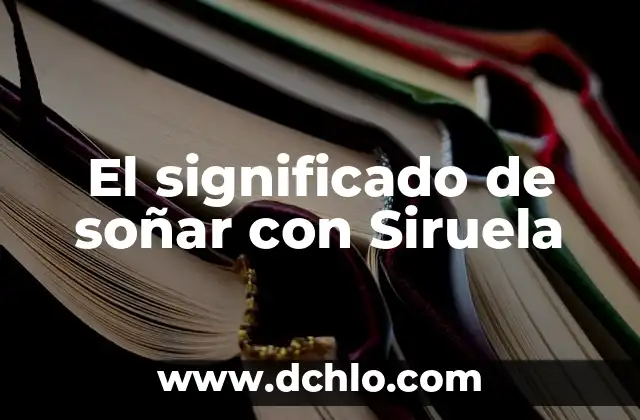 El Significado de Ser Universitario: Un Viaje de Descubrimiento y Crecimiento 6 El significado de soñar con Siruela