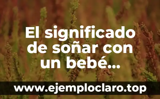 El significado de soñar con un bebé velludo: Un enigma onírico