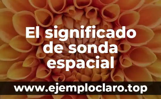 Significado de Sonda 4 El significado de sonda espacial