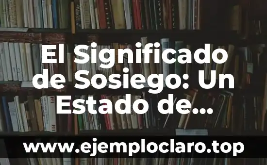 El Significado de Sosiego: Un Estado de Tranquilidad Interior