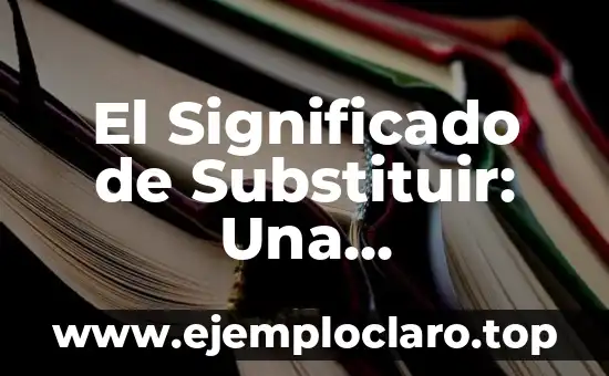 El Significado de Substituir: Una Exploración Profunda