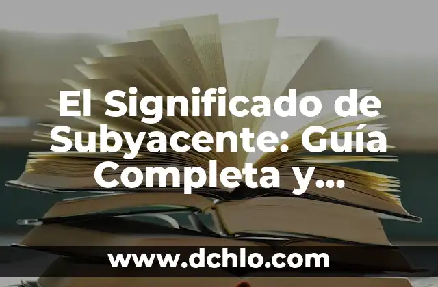 Significado de Subversivo: Descubriendo el Poder de la Disidencia 4 El Significado de Subyacente: Guía Completa y Detallada