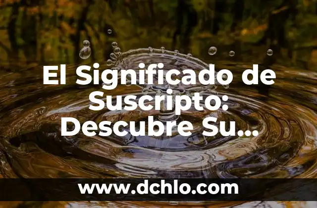 Significado del Día de Muertos: Una Celebración de Vida y Recuerdo 6 El Significado de Suscripto: Descubre Su Verdadero Sentido