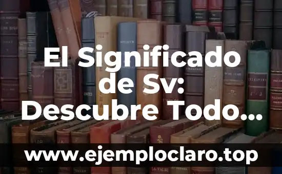 El Significado de Sv: Descubre Todo Sobre sus Diversas Interpretaciones