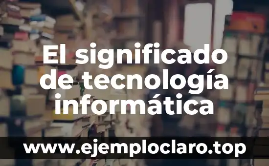 El significado de tecnología informática