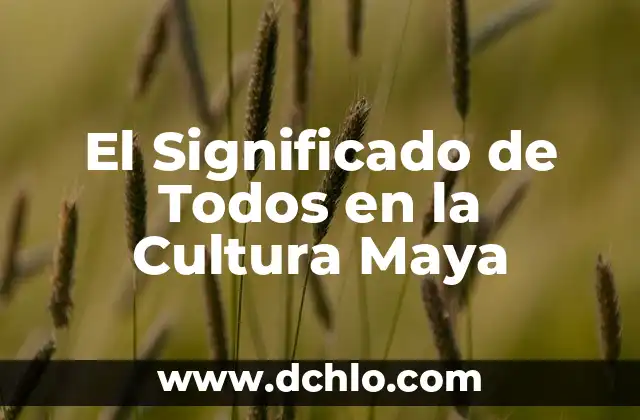 Significado en Maya de Chichimilá: Un Viaje al Corazón de la Cultura Maya 6 El Significado de Todos en la Cultura Maya