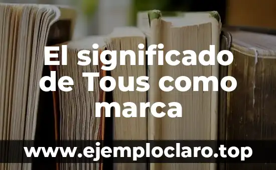 El significado de Tous como marca