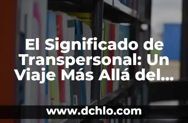 Investigar el Significado de F贸sil 5 El Significado de Transpersonal: Un Viaje M谩s All谩 del Yo