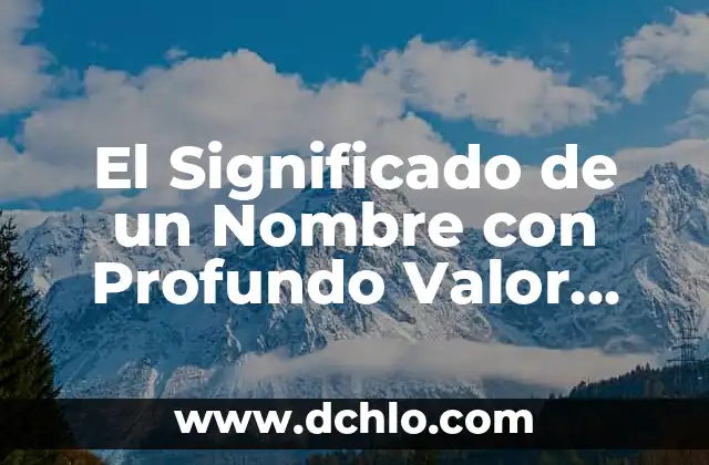 Inscripción de Tiempo Completo: Entendiendo su Significado 7 El Significado de un Nombre con Profundo Valor Cultural