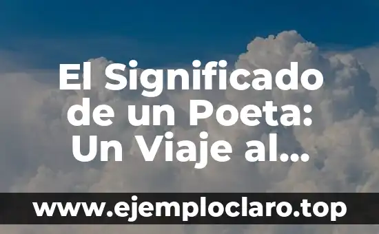 El Significado de un Poeta: Un Viaje al Alma a Través de las Palabras