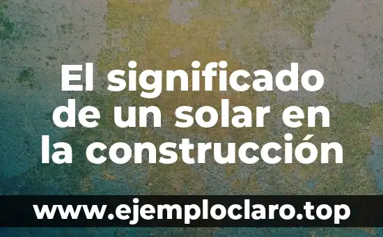 Empavonados - El Arte de la Construcción de Pavimentos 8 El significado de un solar en la construcción