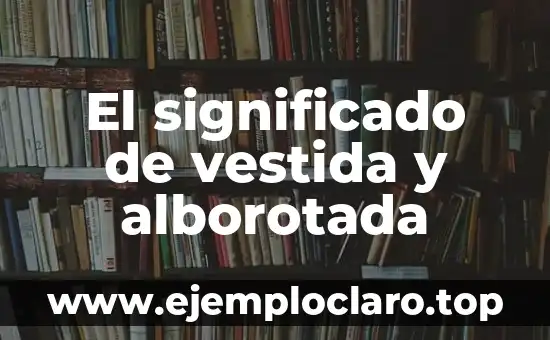 El significado de vestida y alborotada