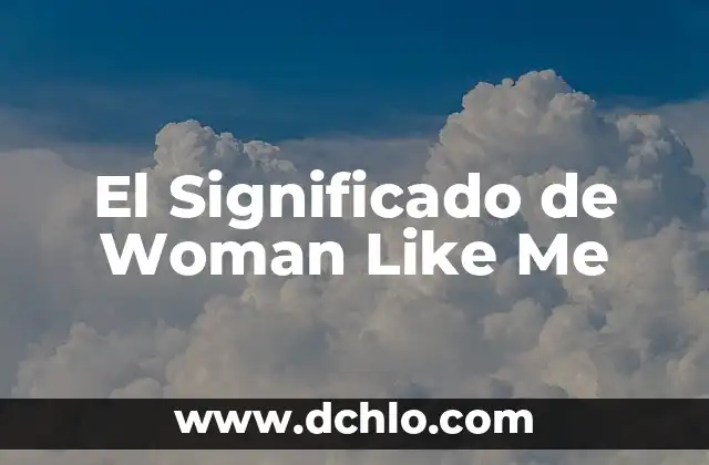Significados de Like Not Like 6 El Significado de Woman Like Me