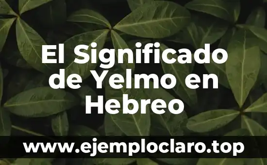 El significado del hebreo de huir 3 El Significado de Yelmo en Hebreo