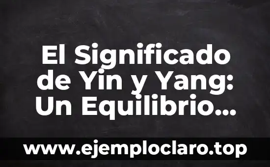 Nombres con significado cósmico 5 El Significado de Yin y Yang: Un Equilibrio Cósmico
