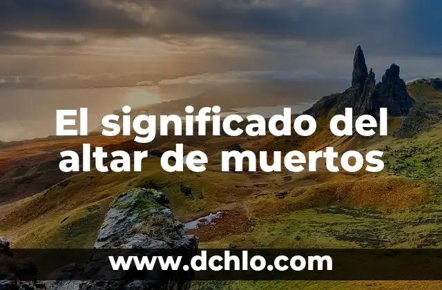 Significado para Altar de Muertos: Un Tributo a la Vida 5 El significado del altar de muertos