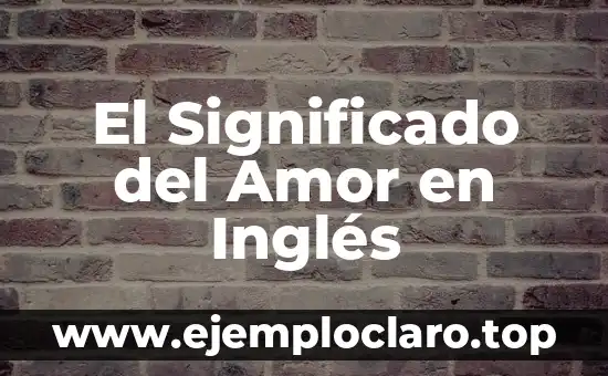 Frases de una madre a sus hijos: Palabras de amor y sabiduría 5 El Significado del Amor en Inglés