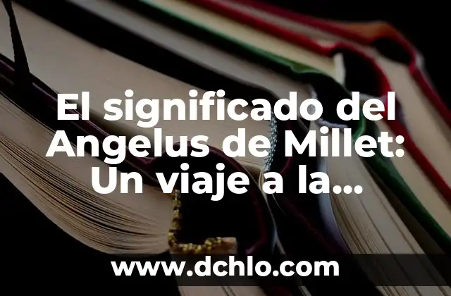 Origen y significado de adagios: Un viaje a través del tiempo 5 El significado del Angelus de Millet: Un viaje a la espiritualidad