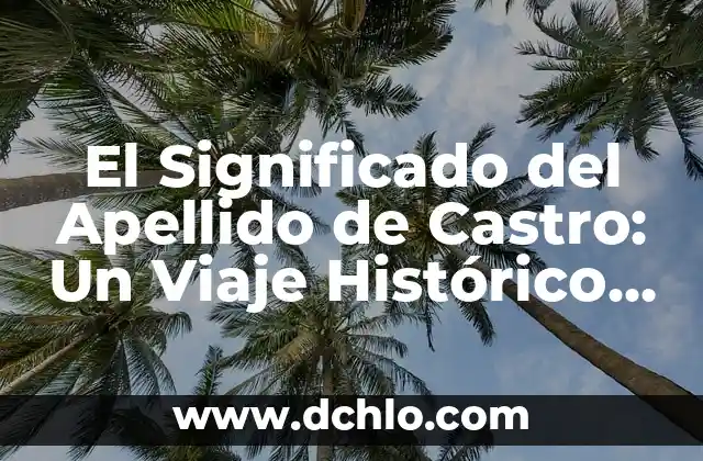 Origen y significado de adagios: Un viaje a través del tiempo 7 El Significado del Apellido de Castro: Un Viaje Histórico y Cultural