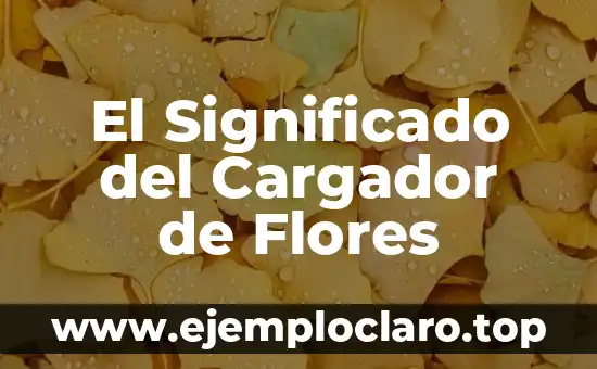 El Significado del Cargador de Flores