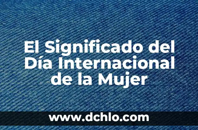 ¿Qué es la Liga de Naciones? - La Historia y el Propósito Detrás de Esta Organización Internacional 6 El Significado del Día Internacional de la Mujer