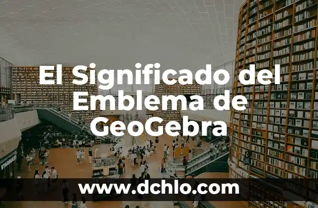 El Significado del Emblema de dgeti 7 El Significado del Emblema de GeoGebra