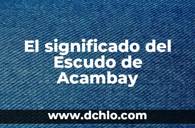 El Escudo de Ahuacatlán: Un Símbolo de Identidad y Herencia 3 El significado del Escudo de Acambay