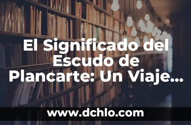 El Escudo de Teziutlán: Un Viaje a Través de Su Historia y Simbolismo 6 El Significado del Escudo de Plancarte: Un Viaje a la Historia Local