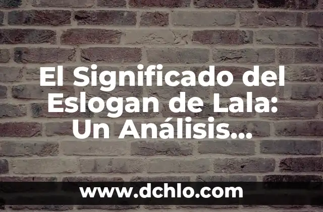 Los Signos en la Física: Su Importancia y Significado 4 El Significado del Eslogan de Lala: Un Análisis Profundo